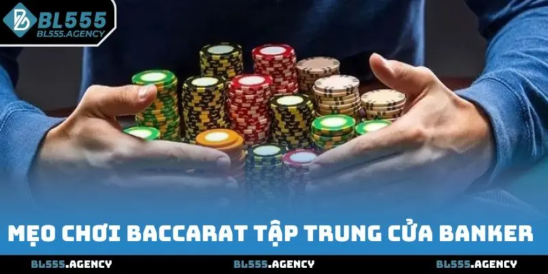 Mẹo chơi Baccarat tập trung cửa Banker